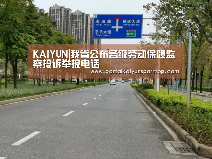 KAIYUN|我省公布各级劳动保障监察投诉举报电话(图1) KAIYUN|我省公布各级劳动保障监察投诉举报电话(图1)